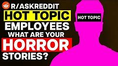 Hot Topic Employees, What Are Your HORROR Stories?