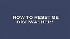 How to reset ge dishwasher?