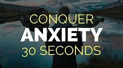 How To Conquer Anxiety in 30 Seconds