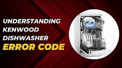 Troubleshooting Kenwood Dishwasher Error Codes: E1, E3, E4, F1, F2, F5, F7, F9, FF