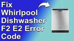How To Fix The Whirlpool Dishwasher F2 E2 Error Code - Meaning, Causes, & Solutions (Expert Guide!)