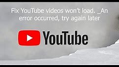 Fix YouTube videos won’t load ‘An error occurred, try again later’