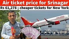 Air ticket price for Srinagar Rs 61,278 ; cheaper tickets for New York