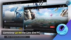 Gameloop 32-bit The Best Android Emulator For Low-End PC, For PUBG Mobile & Free Fire