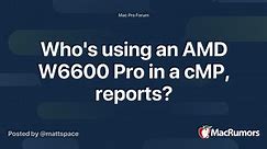 Who's using an AMD W6600 Pro in a cMP, reports?