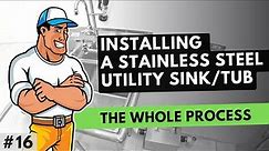 Installing Stainless Steel Utility Sink/Tub - The Whole Installation Process