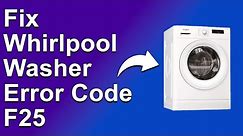 How To Fix The Whirlpool Washer F25 Error Code - Meaning, Causes, & Solutions (Prompt Troubleshoot)