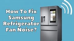 How To Fix Samsung Refrigerator Fan Noise? - Troubleshooting Guide - DIY Appliance Repairs, Home Repair Tips and Tricks