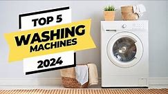 Top 5 BEST Washing Machines of 2024