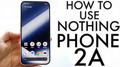 How To Use Nothing Phone 2a! (Complete Beginners Guide)
