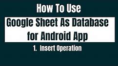 How to Use Google Sheet As Database for android App. Insert Operation