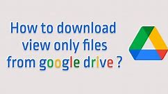 How to download protected/view only files from google drive ?