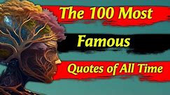 The 100 Most Famous Quotes of All Time- The Top 100 Quotes of All Time