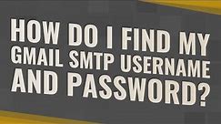 How do I find my Gmail SMTP username and password?