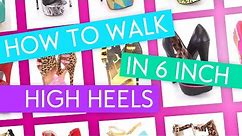 How To Walk In Six Inch Heels!