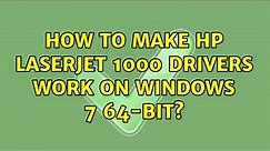 How to make HP Laserjet 1000 drivers work on Windows 7 64-bit? (4 Solutions!!)