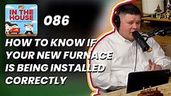 In the House - 086 - How to Know if Your Furnace is Being Installed Correctly?