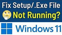 How To Fix Exe File Not Opening Windows 11 | Setup.exe File Not Running Problem (Easy & Quick Way)