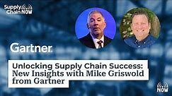 Unlocking Supply Chain Success: New Insights with Mike Griswold from Gartner