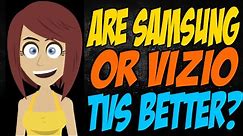 Are Samsung or Vizio TVs Better?