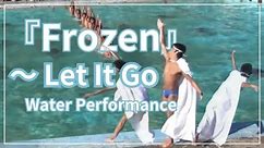 「Frozen〜Let It Go〜 Water Performance