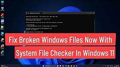 Fix Broken Windows Files Now With System File Checker In Windows 11