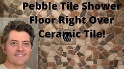 Pebble Tile Shower Floor Installation-Right over Ceramic Tile!