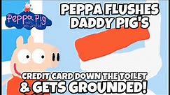 PPGG S1E24: Peppa flushes Daddy Pig's credit card down the toilet and gets grounded!