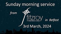 Morning worship service from Fitzroy in Belfast, 3rd March 2024.