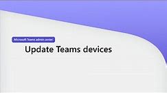 Update Teams devices in Microsoft Teams Admin center