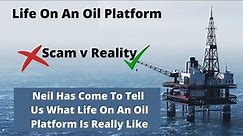 Life On An Oil Platform. Scam v Reality