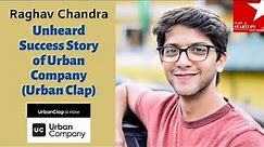 Unheard Success Story of Urban Company (Urban Clap) by Raghav Chandra - Co-Founder | Ep22