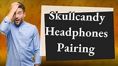 How do you put Skullcandy headphones in pairing mode?