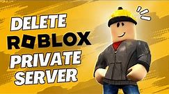 How To Delete Roblox Private Server