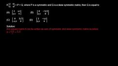 2023-If | 2 0 5 4 | = P + Q, where P is a symmetric and Q is a skew symmetric matrix, then Q is equa