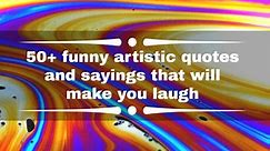 50  funny artistic quotes and sayings that will make you laugh