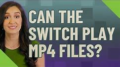 Can the switch play mp4 files?