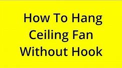 [SOLVED] HOW TO HANG CEILING FAN WITHOUT HOOK?