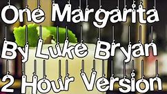 One Margarita By Luke Bryan 2 Hour Version