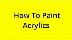 [SOLVED] HOW TO PAINT ACRYLICS?