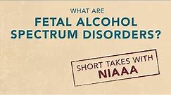 Short Takes With NIAAA: What Are Fetal Alcohol Spectrum Disorders
