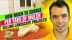 How Much to Charge PER YARD of Mulch | Selling Landscape Projects!