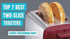 Top 7 Best Two-Slice Toasters [2023] Perfect Your Morning Toast!