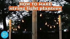How to Make DIY String-Light Planters to Brighten Any Spot in Your Yard | Better Homes & Gardens