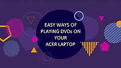 EASY WAYS OF PLAYING DVDS ON YOUR ACER LAPTOP