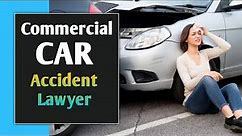 Commercial Vehicle Accident Attorney | Commercial Vehicle Crash Attorney Lawyer | Accident Lawyer