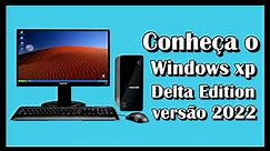 Conheça o Windows xp Delta Edition versão 2022.