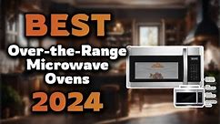 Top Best Over-the-Range Microwave Ovens in 2024 & Buying Guide - Must Watch Before Buying!