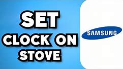 How To Set Clock On Samsung Stove (2024 Guide)