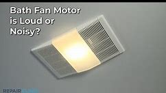 Bath Fan Motor Loud/Noisy  — Bath Fan Troubleshooting